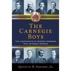 The Carnegie Boys: The Lieutenants of Andrew Carnegie That Changed America