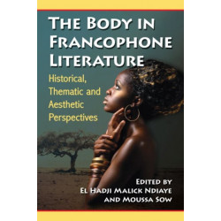 The Body in Francophone Literature: Historical, Thematic and Aesthetic Perspectives
