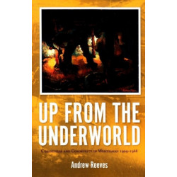 Up from the Underworld: Coalminers and Community in Wonthaggi 1909-1968