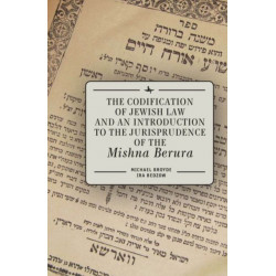 The Codification of Jewish Law and an Introduction to the Jurisprudence of the Mishna Berura