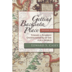 Getting Back Into Place, Second Edition: Toward a Renewed Understanding of the Place-World