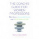 The Coach's Guide for Women Professors: Who Want a Successful Career and a Well-Balanced Life
