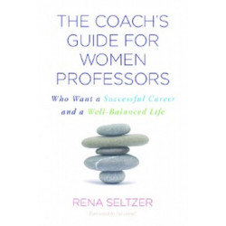 The Coach's Guide for Women Professors: Who Want a Successful Career and a Well-Balanced Life