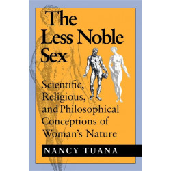 The Less Noble Sex: Scientific, Religious, and Philosophical Conceptions of Woman's Nature