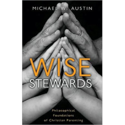 Wise Stewards: Philosophical Foundations of Christian Parenting