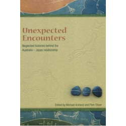 Unneglected Histories Behind the Australia-Japan Relationshipexpected Encounters: Neglected Histories Behind the Australia-Japan Relationship