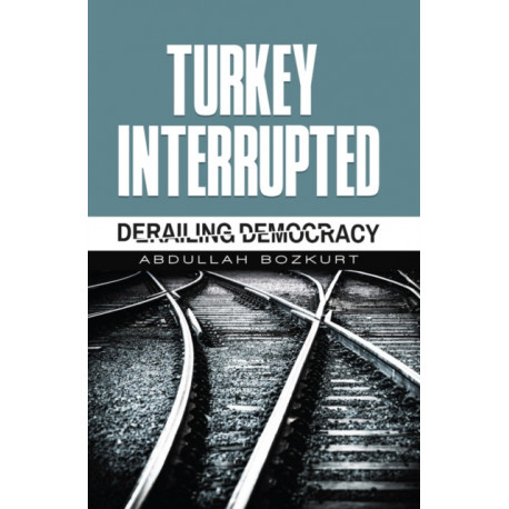 Turkey Interrupted: Derailing Democracy