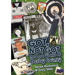 Got- Not Got: Derby County: The Lost World of Derby County