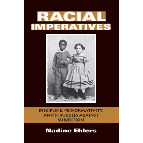 Racial Imperatives: Discipline, Performativity, and Struggles Against Subjection