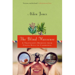 The Blind Masseuse: A Traveler's Memoir from Costa Rica to Cambodia