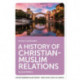 A History of Christian-Muslim Relations: Second Edition