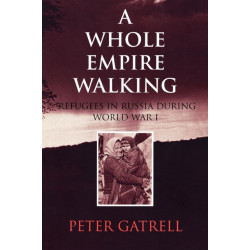 A Whole Empire Walking: Refugees in Russia During World War I
