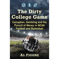 The Dirty College Game: Corruption, Gambling and the Pursuit of Money in NCAA Football and Basketball