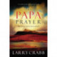 The Papa Prayer: The Prayer You've Never Prayed