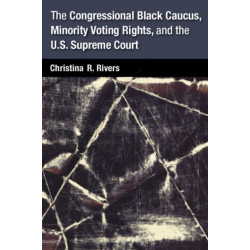 The Congressional Black Caucus, Minority Voting Rights, and the U.S. Supreme Court