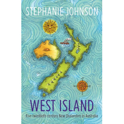 West Island: Five twentieth-century New Zealanders in Australia