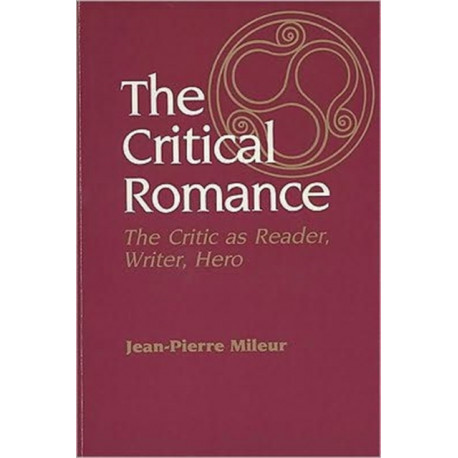The Critical Romance: Critic As Reader, Writer, Hero