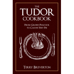 The Tudor Cookbook: From Gilded Peacock to Calves' Feet Pie