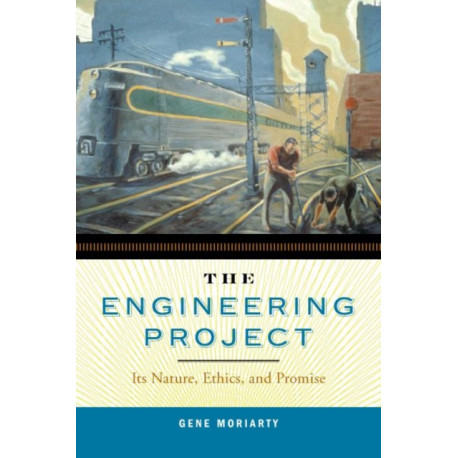 The Engineering Project: Its Nature, Ethics, and Promise