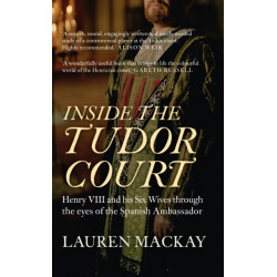 Inside the Tudor Court: Henry VIII and his Six Wives through the eyes of the Spanish Ambassador