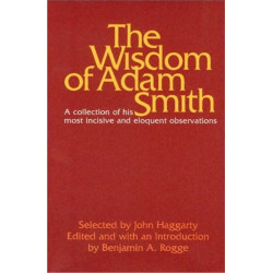 The Wisdom of Adam Smith: A Collection of His Most Incisive & Eloquent Observations