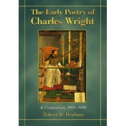 The Early Poetry of Charles Wright: A Companion, 1960-1990