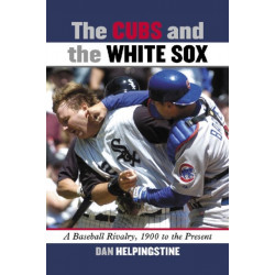 The Cubs and the White Sox: A Baseball Rivalry, 1900 to the Present