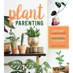 Plant Parenting: Easy Ways to Make More Houseplants, Vegetables, and Flowers