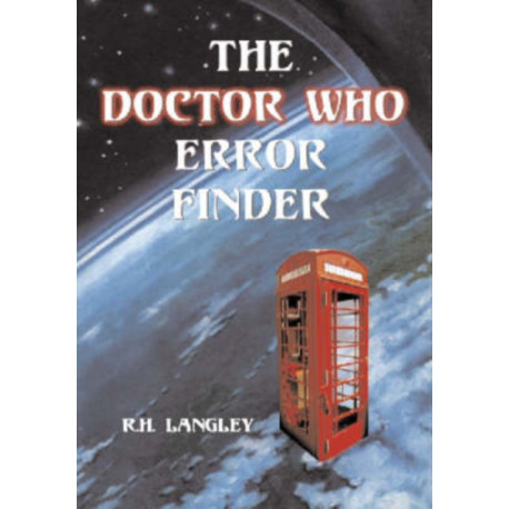 The Doctor Who Error Finder: Plot, Continuity and Production Mistakes in the Television Series and Films