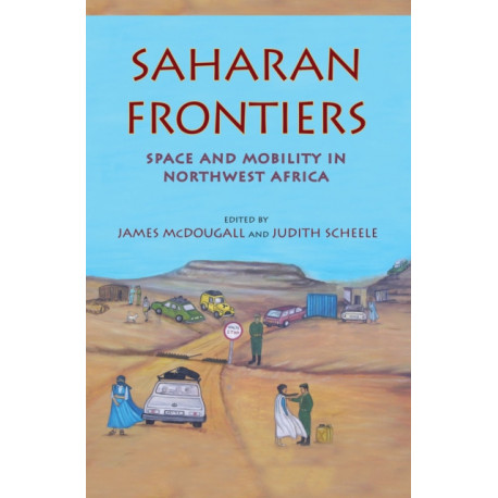 Saharan Frontiers: Space and Mobility in Northwest Africa