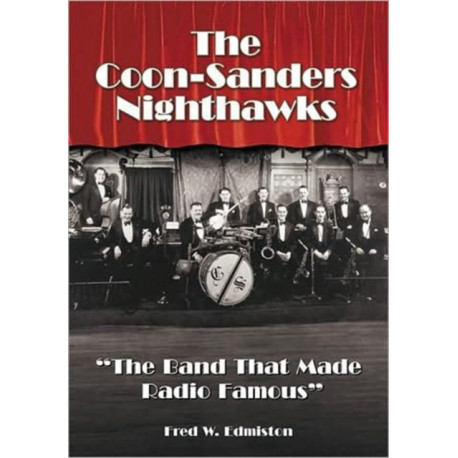 The Coon-Sanders Nighthawks: "The Band That Made Radio Famous"