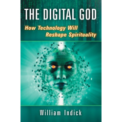 The Digital God: How Technology Will Reshape Spirituality
