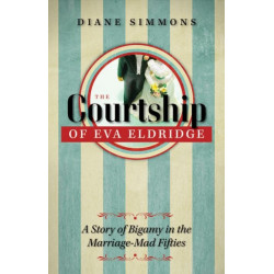 The Courtship of Eva Eldridge: A Story of Bigamy in the Marriage-Mad Fifties
