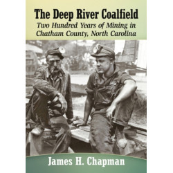 The Deep River Coalfield: Two Hundred Years of Mining in Chatham County, North Carolina