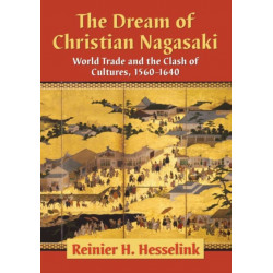 The Dream of Christian Nagasaki: World Trade and the Clash of Cultures, 1560-1640