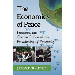 The Economics of Peace: Freedom, the Golden Rule and the Broadening of Prosperity