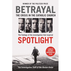Betrayal: The Crisis In the Catholic Church: The Findings of the Investigation That Inspired the Major Motion Picture Spotlight