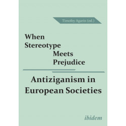 When Stereotype Meets Prejudice: Antiziganism in European Societies: Antiziganism in European Societies