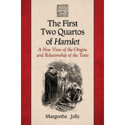 The First Two Quartos of Hamlet: A New View of the Origins and Relationship of the Texts