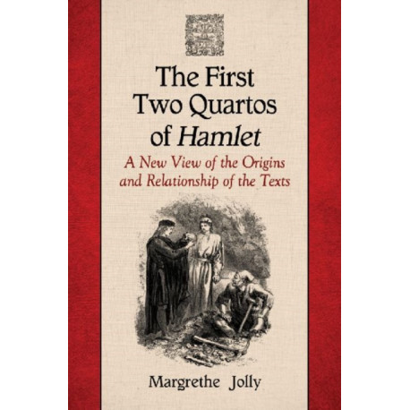 The First Two Quartos of Hamlet: A New View of the Origins and Relationship of the Texts