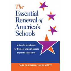 The Essential Renewal of America's Schools: A Leadership Guide for Democratizing Schools from the Inside Out