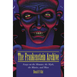 The Frankenstein Archive: Essays on the Monster, the Myth, the Movies, and More