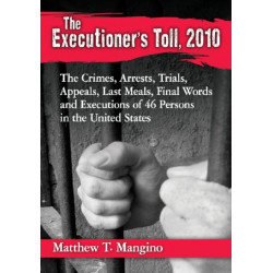 The Executioner's Toll, 2010: The Crimes, Arrests, Trials, Appeals, Last Meals, Final Words and Executions of 46 Persons in the United States