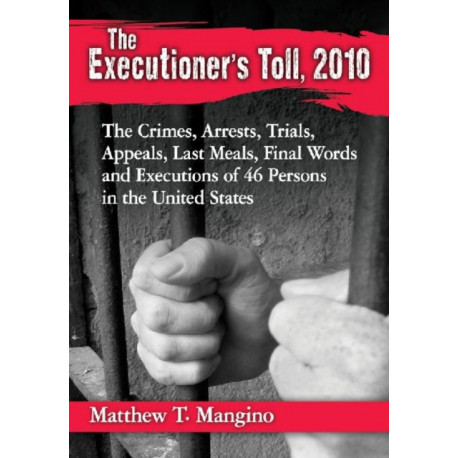 The Executioner's Toll, 2010: The Crimes, Arrests, Trials, Appeals, Last Meals, Final Words and Executions of 46 Persons in the United States