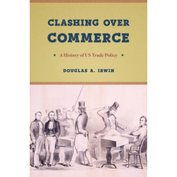 Clashing Over Commerce: A History of Us Trade Policy