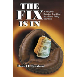 The Fix Is In: A History of Baseball Gambling and Game Fixing Scandals