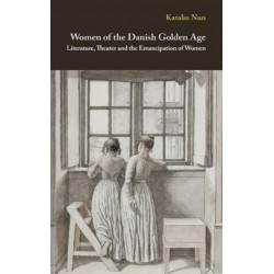Women of the Danish Golden Age: Literature, Theater and the Emancipation of Women