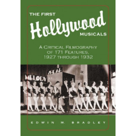 The First Hollywood Musicals: A Critical Filmography of 171 Features, 1927 through 1932