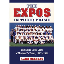 The Expos in Their Prime: The Short-Lived Glory of Montreal's Team, 1977-1984