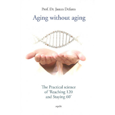 Aging without Aging: The Practical Science of "Reaching 120 & Staying 60"